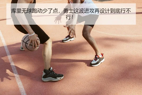 库里无球跑动少了点，勇士这波进攻再设计到底行不行！