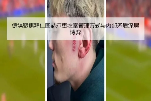 德媒聚焦拜仁图赫尔更衣室管理方式与内部矛盾深层博弈